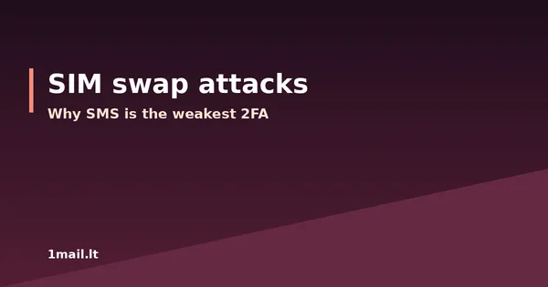 SIM Swap Attacks: Why SMS Is the Weakest Second Factor, and What to Use Instead